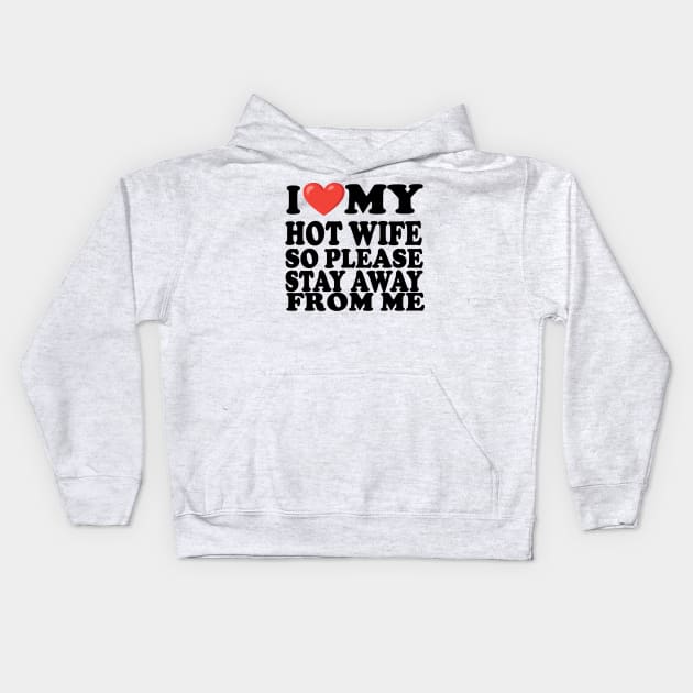 i love my hot wife so stay away from me Kids Hoodie by UrbanCharm